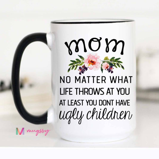 Mom No Matter What Life Throws At You Mug: 15oz