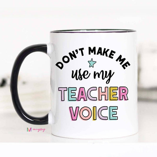 Don't Make Me Use my Teacher Voice Coffee Mug, Teacher gifts: 11oz