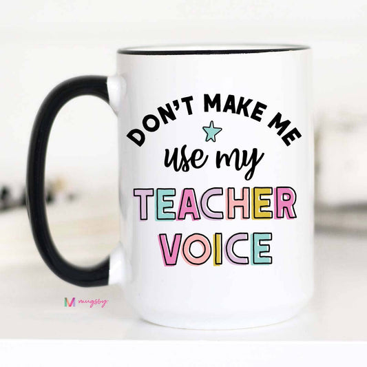Don't Make Me Use my Teacher Voice Coffee Mug, Teacher gifts: 11oz