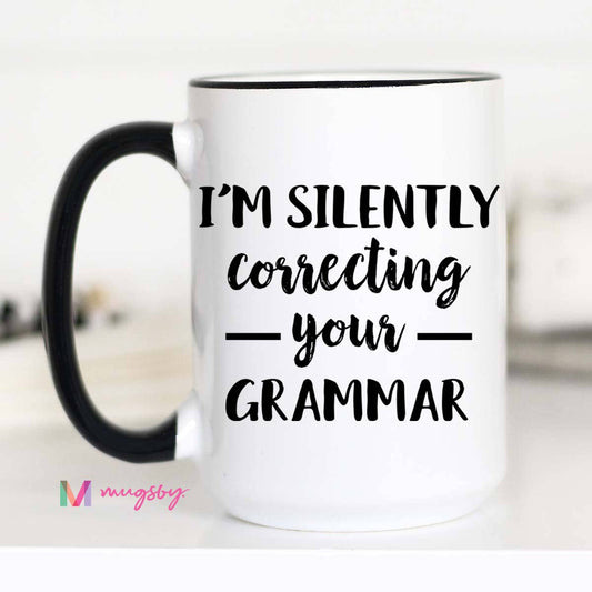 I'm Silently Correcting your Grammar Mug: 11 oz