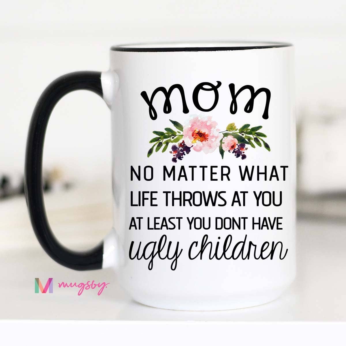 Mom No Matter What Life Throws At You Mug: 15oz